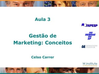 Aula 3
Gestão de
Marketing: Conceitos
Celso Carrer
 