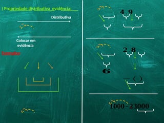 ) Propriedade distributiva evidência:
Exemplos:
Distributiva
Colocar em
evidência
𝟒.𝟗
𝟐.𝟖
− ( )
𝟔
𝟏𝟎𝟎𝟎−𝟐
¿𝟑𝟎𝟎𝟎
 