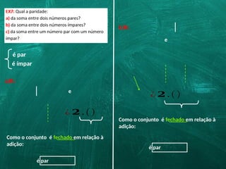 é par
é ímpar
a)R:
e
¿ 𝟐 .( )
Como o conjunto é fechado em relação à
adição:
é par
b)R:
e
¿ 𝟐 .( )
Como o conjunto é fechado em relação à
adição:
é par
 