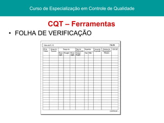 CQT – Ferramentas FOLHA DE VERIFICAÇÃO Curso de Especialização   em Controle de Qualidade 