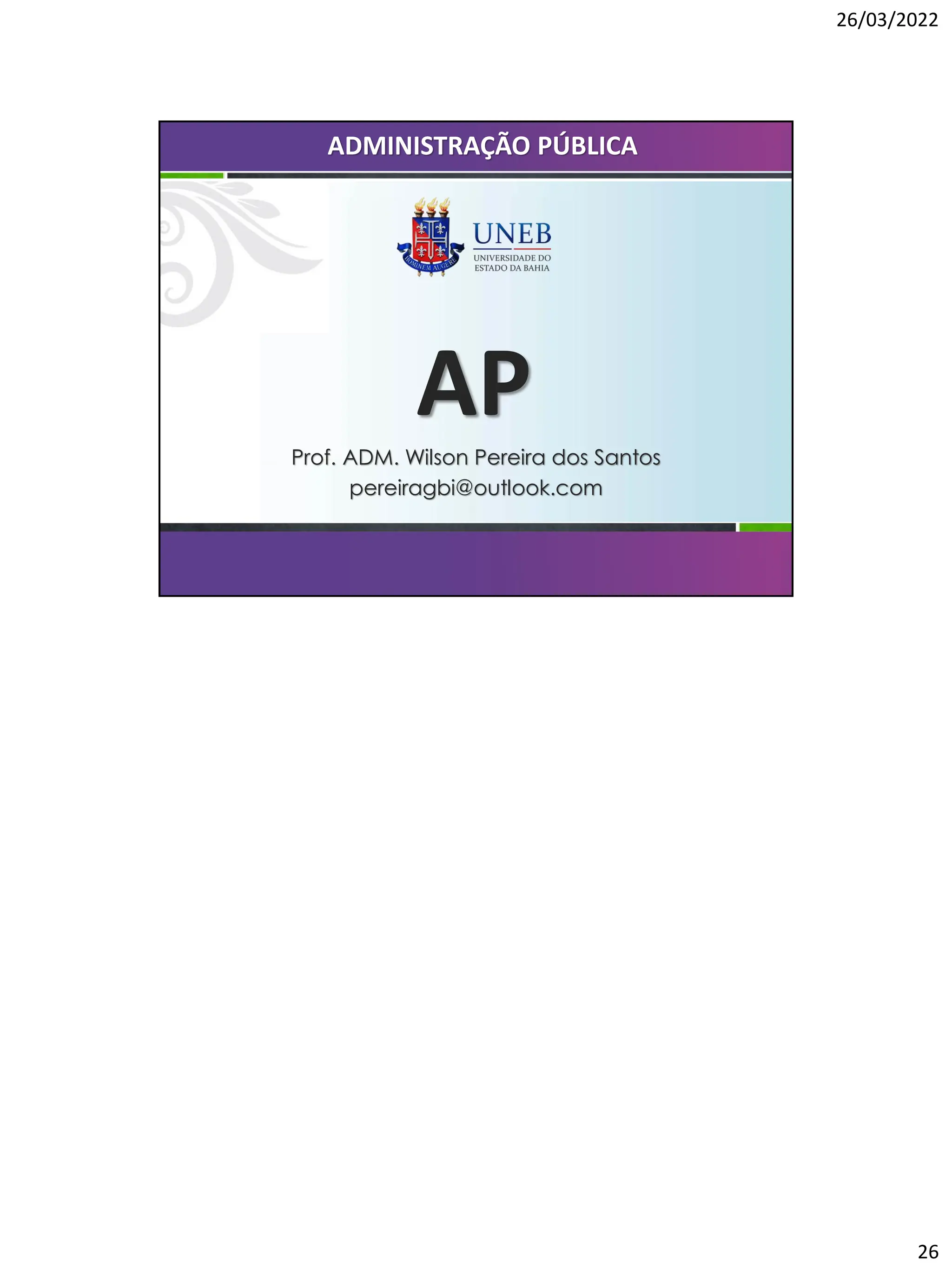 26/03/2022
26
AP
Prof. ADM. Wilson Pereira dos Santos
pereiragbi@outlook.com
ADMINISTRAÇÃO PÚBLICA
 