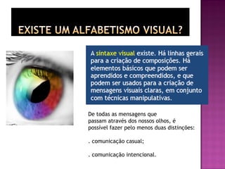 De todas as mensagens que
passam através dos nossos olhos, é
possível fazer pelo menos duas distinções:
. comunicação casual;
. comunicação intencional.
 