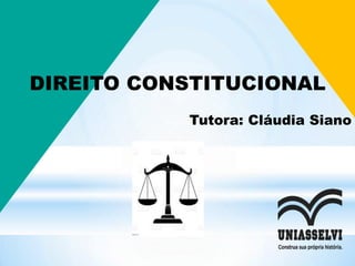 DIREITO CONSTITUCIONAL
Tutora: Cláudia Siano
 