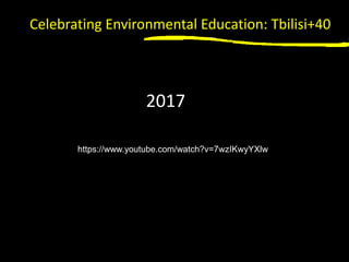 1
https://www.youtube.com/watch?v=7wzIKwyYXlw
Celebrating Environmental Education: Tbilisi+40
2017
 