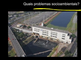 1
Quais problemas socioambientais?
 