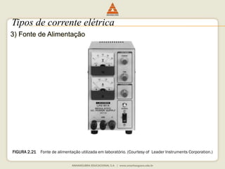 Tipos de corrente elétrica 
3) Fonte de Alimentação 
FIGURA 2.21 Fonte de alimentação utilizada em laboratório. (Courtesy of Leader Instruments Corporation.) 
 
