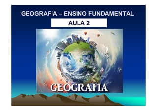 GEOGRAFIAGEOGRAFIA –– ENSINO FUNDAMENTALENSINO FUNDAMENTAL
AULA 2AULA 2
 