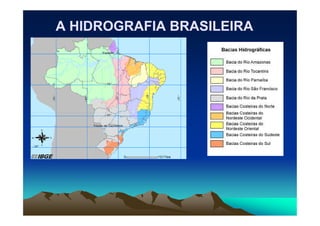 A HIDROGRAFIA BRASILEIRA
A HIDROGRAFIA BRASILEIRA
 