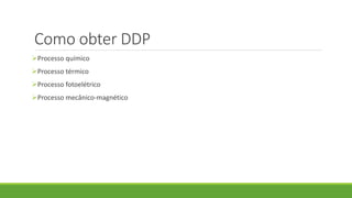 Como obter DDP
Processo químico
Processo térmico
Processo fotoelétrico
Processo mecânico-magnético
 