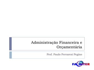 Administração Financeira e Orçamentária Prof. Paulo FerraresiPegino 