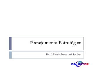 Planejamento Estratégico Prof. Paulo FerraresiPegino 
