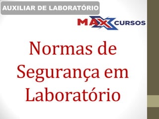 AUXILIAR DE LABORATÓRIO
Normas de
Segurança em
Laboratório
 
