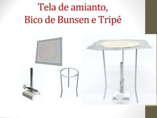Tela de amianto,
Bico de Bunsen e Tripé
 
