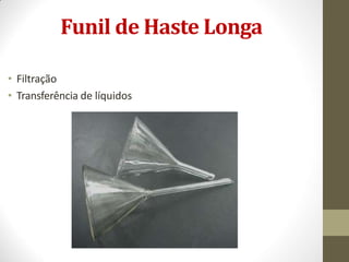 Funil de Haste Longa
• Filtração
• Transferência de líquidos
 
