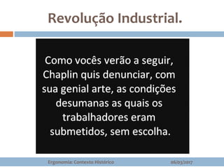 Revolução Industrial.
06/03/2017Ergonomia: Contexto Histórico
 