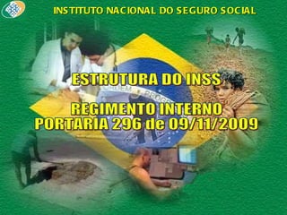 ESTRUTURA DO INSS REGIMENTO INTERNO PORTARIA 296 de 09/11/2009 INSTITUTO NACIONAL DO SEGURO SOCIAL 