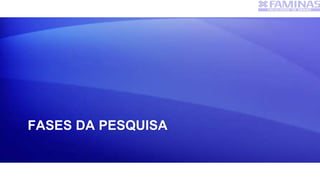 FASES DA PESQUISA
 