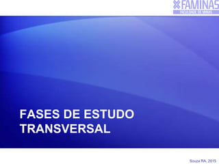Souza RA, 2015
FASES DE ESTUDO
TRANSVERSAL
 
