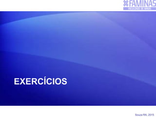 Souza RA, 2015
EXERCÍCIOS
 