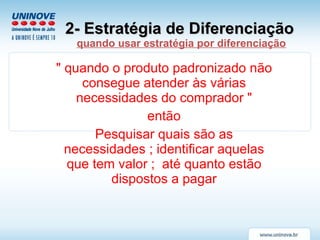 2- Estratégia de Diferenciação   quando usar estratégia por diferenciação &quot; quando o produto padronizado não consegue...