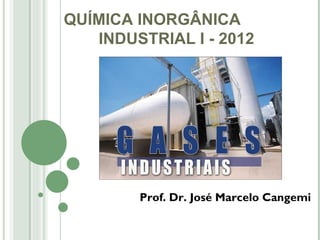 QUÍMICA INORGÂNICA
   INDUSTRIAL I - 2012




        Prof. Dr. José Marcelo Cangemi
 