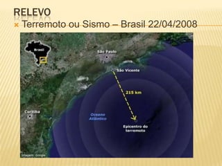 RELEVO
   Terremoto ou Sismo – Brasil 22/04/2008
 