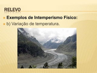 RELEVO
 Exemplos de Intemperismo Físico:
 b) Variação de temperatura.
 