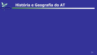 54
História e Geografia do AT
 