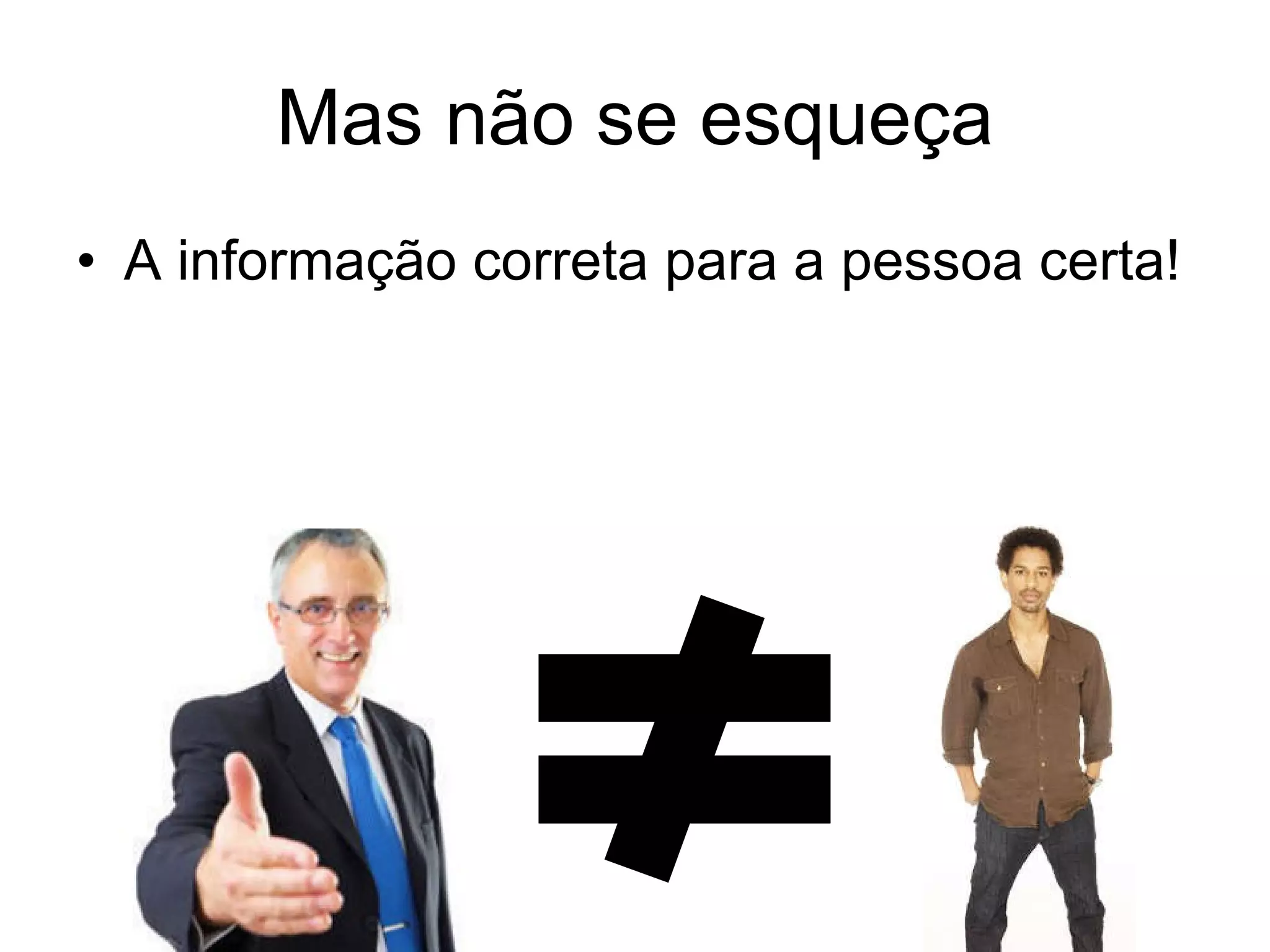 Mas não se esqueça A informação correta para a pessoa certa! 