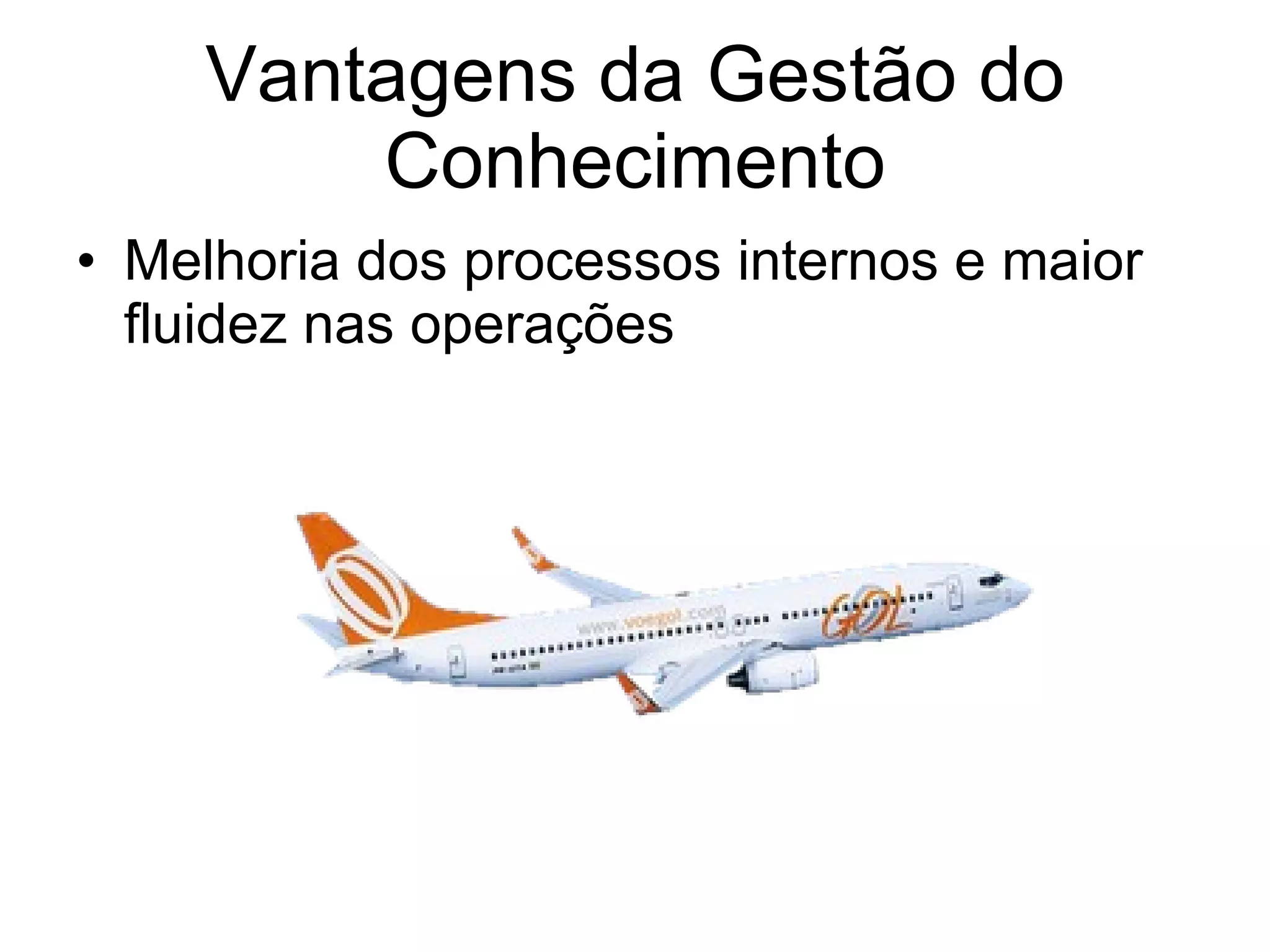 Vantagens da Gestão do Conhecimento Melhoria dos processos internos e maior fluidez nas operações 