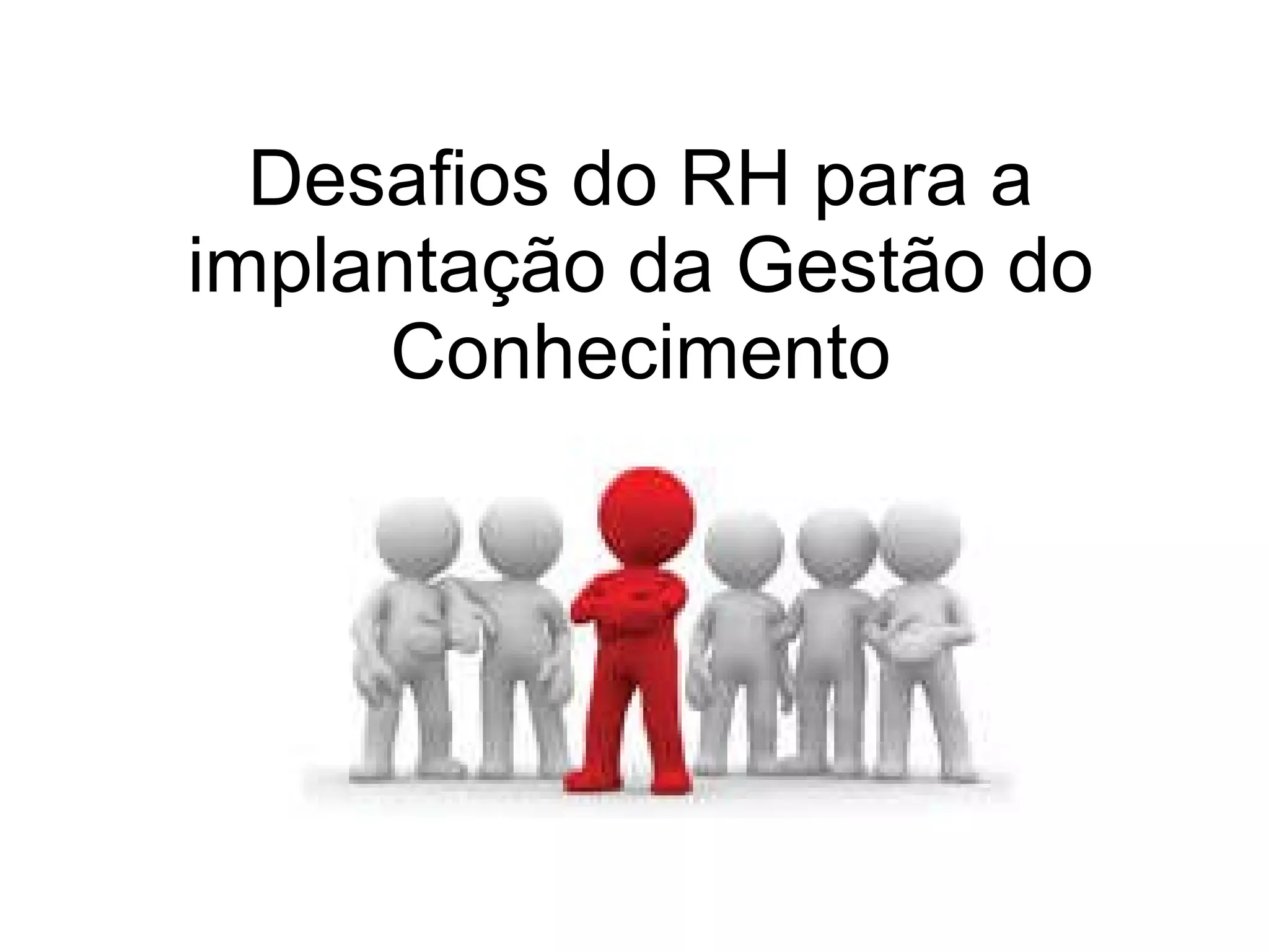 Desafios do RH para a implantação da Gestão do Conhecimento 