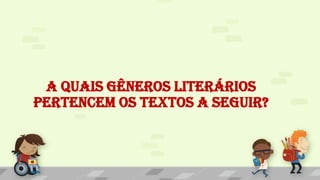 A QUAIS GÊNEROS LITERÁRIOS
PERTENCEM OS TEXTOS A SEGUIR?
 