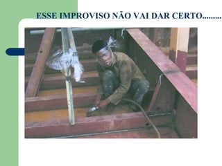 ESSE IMPROVISO NÃO VAI DAR CERTO.........
 