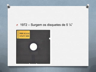 O 1972 – Surgem os disquetes de 5 ¼”
 