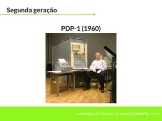 UNIVERSIDADE ESTADUAL DA PARAÍBA | PROJETOHERMES
Segunda geração
PDP-1 (1960)
 