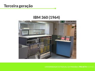 UNIVERSIDADE ESTADUAL DA PARAÍBA | PROJETOHERMES
Terceira geração
IBM 360 (1964)
 
