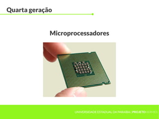 UNIVERSIDADE ESTADUAL DA PARAÍBA | PROJETOHERMES
Quarta geração
Microprocessadores
 