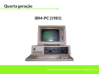 UNIVERSIDADE ESTADUAL DA PARAÍBA | PROJETOHERMES
Quarta geração
IBM-PC (1981)
 