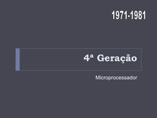 4ª Geração
Microprocessador

 