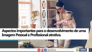 @professorcbs
@professorcbs
Aspectosimportantesparaodesenvolvimentodeuma
ImagemPessoaleProfissionalatrativa.
5
 