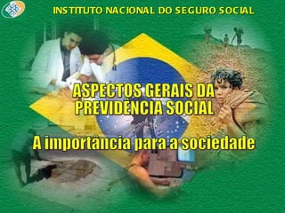 ASPECTOS GERAIS DA PREVIDÊNCIA SOCIAL A importância para a sociedade INSTITUTO NACIONAL DO SEGURO SOCIAL 