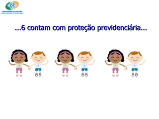 ...6 contam com proteção previdenciária... 
