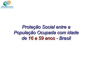 Proteção Social entre a População Ocupada com idade de  16 a 59 anos  - Brasil 