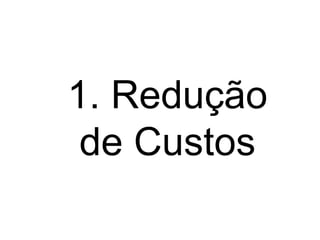 1. Redução de Custos 