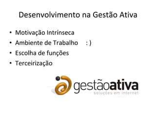 Desenvolvimento na Gestão Ativa Motivação Intrínseca Ambiente de Trabalho  : ) Escolha de funções Terceirização 