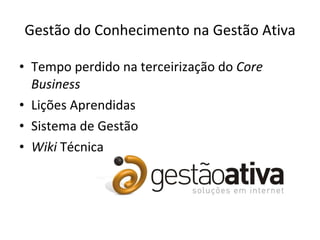 Gestão do Conhecimento na Gestão Ativa Tempo perdido na terceirização do  Core Business Lições Aprendidas Sistema de Gestão Wiki  Técnica 