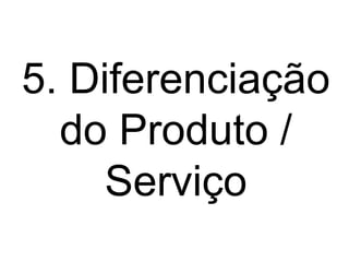 5. Diferenciação do Produto / Serviço 