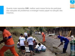 Quanto mais repostas SIM, melhor será nossa forma de participar
das soluções de problemas e enxergar nosso papel na solução dos
mesmos.
FOTO:UNICEF/BRZ/IVESROCHA
 