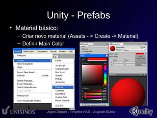 Unity - Prefabs 
• Material básico: 
– Criar novo material (Assets - > Create -> Material) 
– Definir Main Color 
 