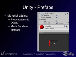 Unity - Prefabs 
• Material básico: 
– Propriedades do 
Objeto 
– Mesh Renderer 
– Material 
